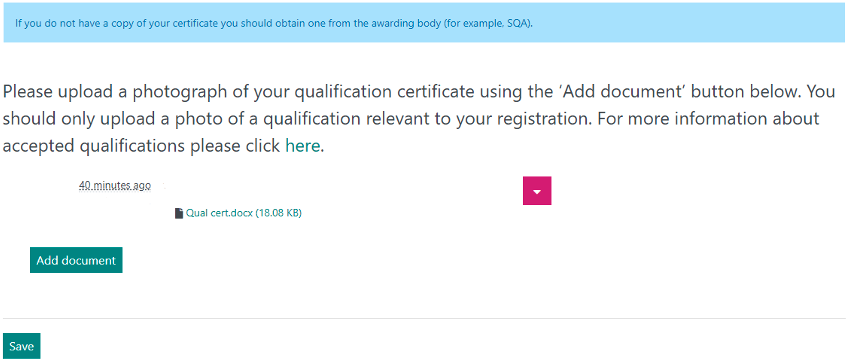 An image showing the process to upload a document. It contains the text 'If you don not have a copy of your certificate you should obtain one form the awarding body, for example, SQA. Please upload a photgraph of your qualification certificate using the Add Document button below. You should only upload a photo of the qualification relevant to your registration. For more infomormation about accepted qualifications please click here.' The panel also contains buttons which say 'Add document' and 'Save'.